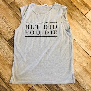 NWOT “But, did you die” Tank